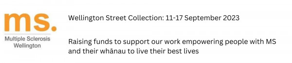 Wellington MS Street Collection 11-17 September 2023: Raising funds to support out work empowering people with MS and their whanau to live their best lives.
